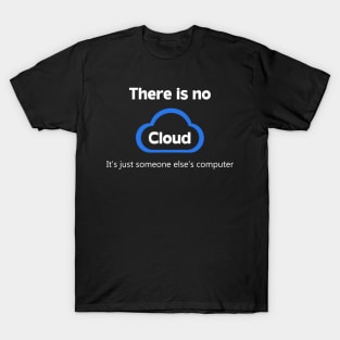 There is no cloud ..just someone else's computer T-Shirt